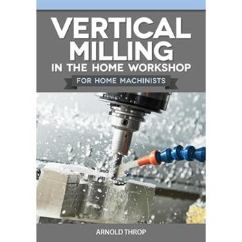 Vertical Milling in the Home Workshop for Home Machinists
