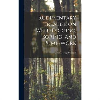 Rudimentary Treatise on Well-Digging, Boring, and Pump-Work