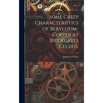 Some Creep Characteristics of Beryllium-copper at 300degrees Celsius.