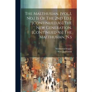 The Malthusian. [vol.1, No.1 Is Of The 2nd Ed.]. [continued As] The New Generation. [continued As] The Malthusian. N.s
