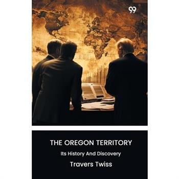 The Oregon Territory Its History And Discovery