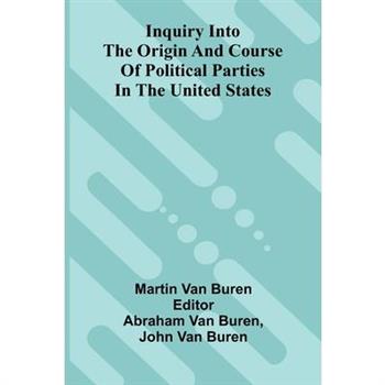 Inquiry Into The Origin And Course Of Political Parties In The United States
