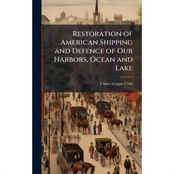 Restoration of American Shipping and Defence of Our Harbors, Ocean and Lake
