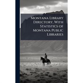 Montana Library Directory, With Statistics of Montana Public Libraries