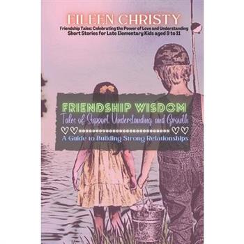 Friendship Wisdom-Tales of Support, Understanding, and Growth
