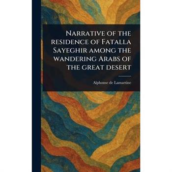 Narrative of the Residence of Fatalla Sayeghir Among the Wandering Arabs of the Great Desert