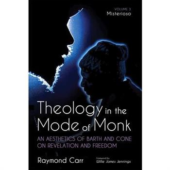 Theology in the Mode of Monk: An Aesthetics of Barth and Cone on Revelation and Freedom, Volume 3