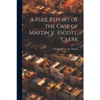A Full Report of the Case of Mastin V. Escott, Clerk