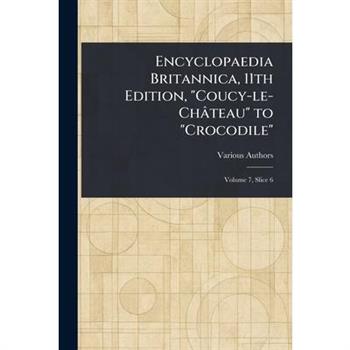 Encyclopaedia Britannica, 11th Edition, "Coucy-le-Ch璽teau" to "Crocodile"