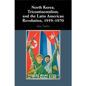 North Korea, Tricontinentalism, and the Latin American Revolution, 1959-1970