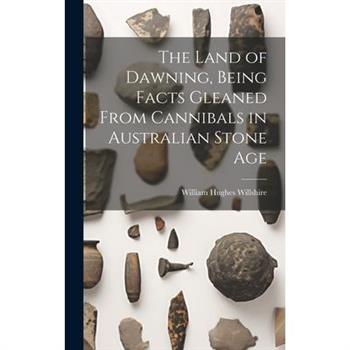 The Land of Dawning, Being Facts Gleaned From Cannibals in Australian Stone Age