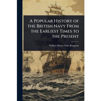 A Popular History of the British Navy From the Earliest Times to the Present