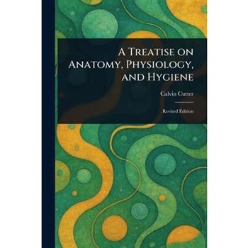A Treatise on Anatomy, Physiology, and Hygiene