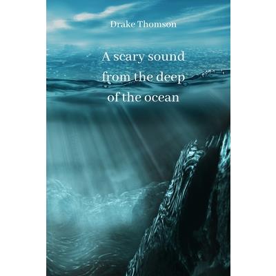 A scary sound from the deep of the ocean