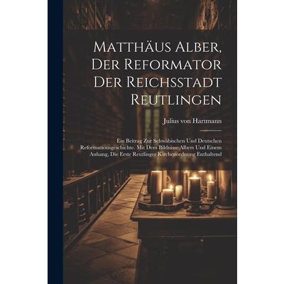 Matth瓣us Alber, Der Reformator Der Reichsstadt Reutlingen