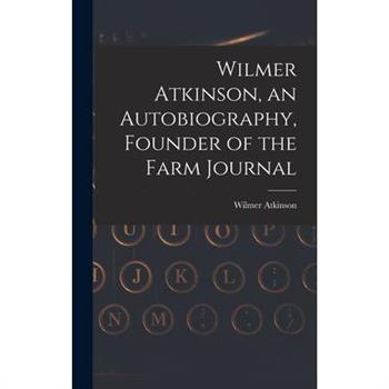 Wilmer Atkinson, an Autobiography, Founder of the Farm Journal