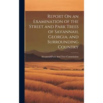 Report On an Examination of the Street and Park Trees of Savannah, Georgia, and Surrounding Country