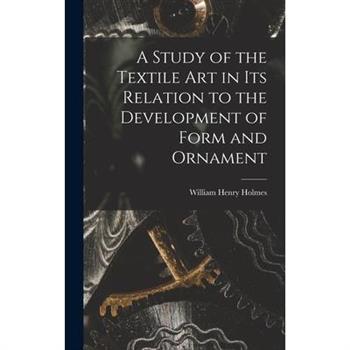 A Study of the Textile Art in its Relation to the Development of Form and Ornament