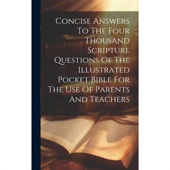 Concise Answers To The Four Thousand Scripture Questions Of The Illustrated Pocket Bible For The Use Of Parents And Teachers