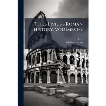 Titus Livius's Roman History, Volumes 1-2