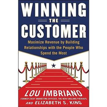 Winning the Customer: Turn Consumers Into Fans and Get Them to Spend More