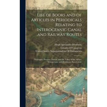 List of Books and of Articles in Periodicals Relating to Interoceanic Canal and Railway Routes