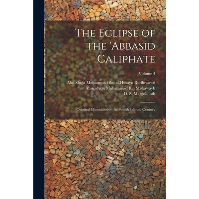The Eclipse of the 'Abbasid Caliphate; Original Chronicles of the Fourth Islamic Century; Volume 4