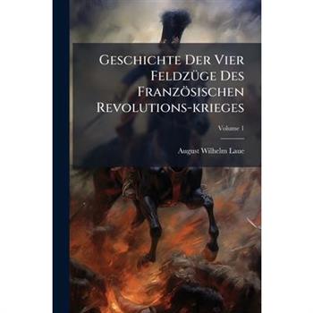 Geschichte Der Vier Feldz?1/4ge Des Franz繹sischen Revolutions-krieges