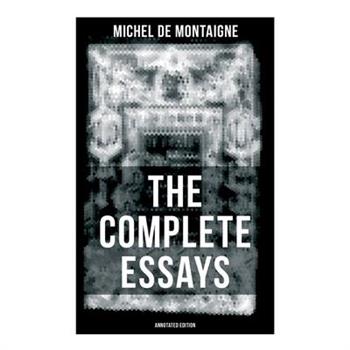 THE COMPLETE ESSAYS OF MONTAIGNE (Annotated Edition)