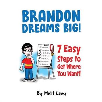 Brandon Dream Big! 7 easy steps to get where you want!