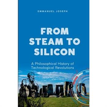 From Steam to Silicon, A Philosophical History of Technological Revolutions