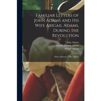 Familiar Letters of John Adams and his Wife Abigail Adams, During the Revolution