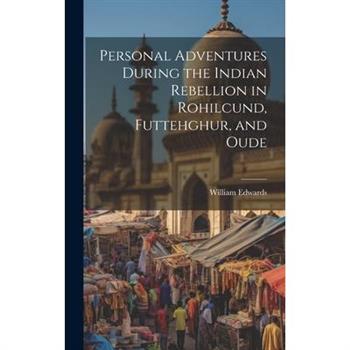 Personal Adventures During the Indian Rebellion in Rohilcund, Futtehghur, and Oude
