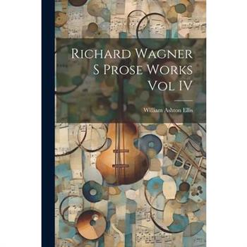 Richard Wagner S Prose Works Vol IV