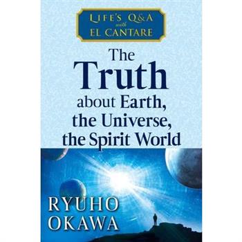The Truth about Earth, the Universe, the Spirit World