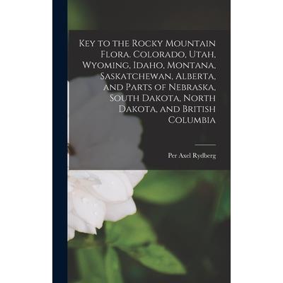 Key to the Rocky Mountain Flora. Colorado, Utah, Wyoming, Idaho, Montana, Saskatchewan, Alberta, and Parts of Nebraska, South Dakota, North Dakota, and British Columbia