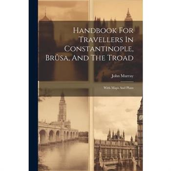Handbook For Travellers In Constantinople, Br羶sa, And The Troad