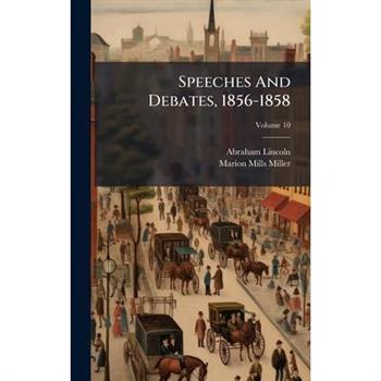Speeches And Debates, 1856-1858