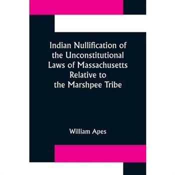 Indian Nullification of the Unconstitutional Laws of Massachusetts Relative to the Marshpee Tribe