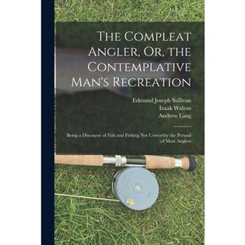 The Compleat Angler, Or, the Contemplative Man's Recreation