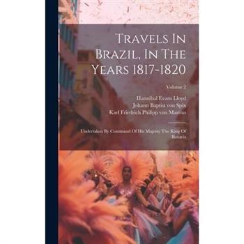 Travels In Brazil, In The Years 1817-1820