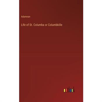 Life of St. Columba or Columbkille
