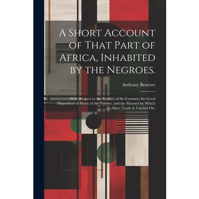 A Short Account of That Part of Africa, Inhabited by the Negroes.