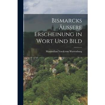 Bismarcks ?ussere Erscheinung in Wort und Bild