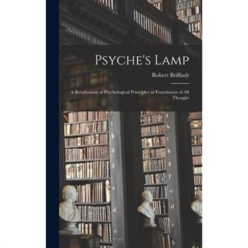 Psyche's Lamp; a Revaluation of Psychological Principles as Foundation of all Thought