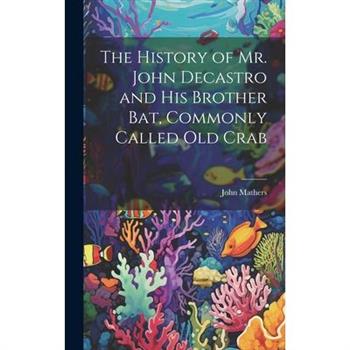 The History of Mr. John Decastro and His Brother Bat, Commonly Called Old Crab