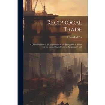 Reciprocal Trade; a Demonstration of the Possibilities in the Philippines of Trade for the United States Under a Reciprocal Tariff