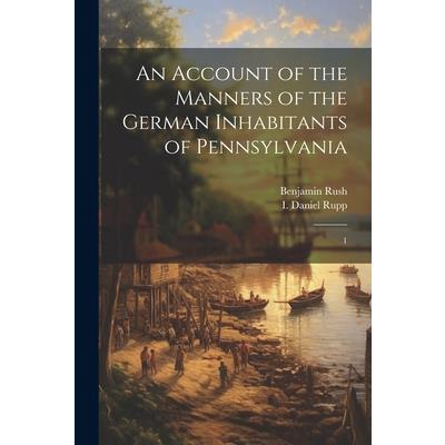 An Account of the Manners of the German Inhabitants of Pennsylvania