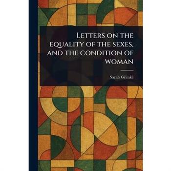 Letters on the Equality of the Sexes, and the Condition of Woman