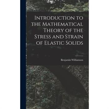 Introduction to the Mathematical Theory of the Stress and Strain of Elastic Solids